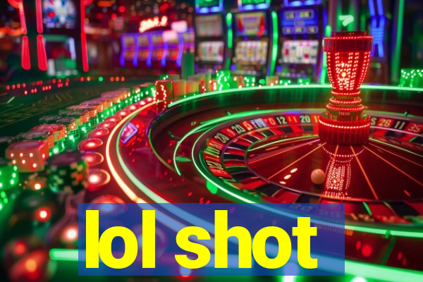 lol shot